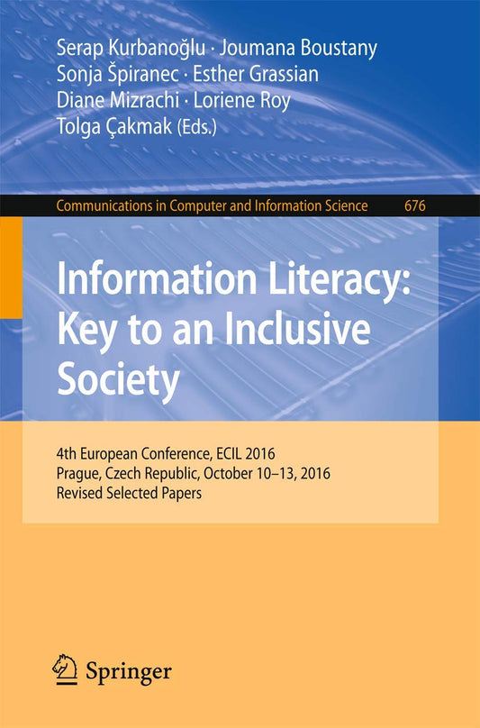 Information Literacy: Key to an Inclusive Society: 4th European Conference, ECIL 2016, Prague, Czech Republic, October 10-13, 2016, Revised Selected Papers: 676